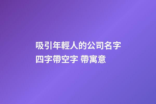 吸引年輕人的公司名字四字帶空字 帶寓意-第1張-公司起名-玄機派